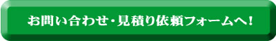 「お問合せ・見積もり依頼フォームへ！ 」